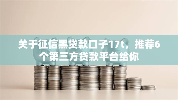 关于征信黑贷款口子17t,推荐6个第三方贷款平台给你 关于征信黑贷款口子17t,推荐6个第三方贷款平台给你
