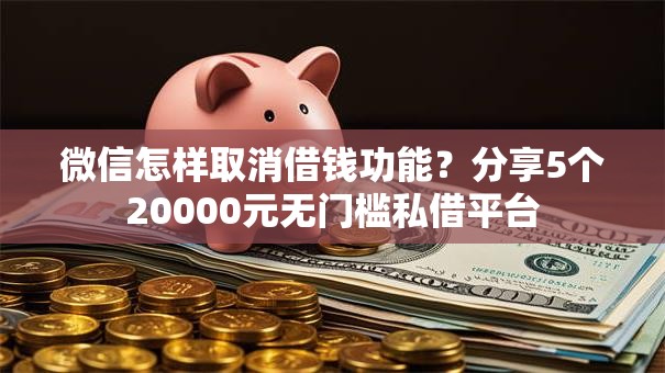 微信怎样取消借钱功能?分享5个20000元无门槛私借平台 微信怎样取消借钱功能?分享5个20000元无门槛私借平台