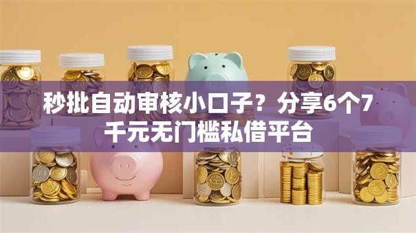 秒批自动审核小口子？分享6个7千元无门槛私借平台
