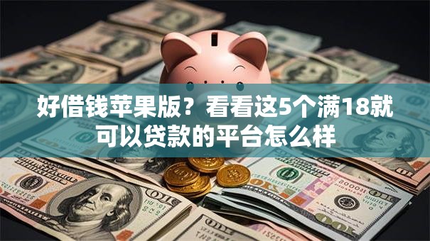 好借钱苹果版?看看这5个满18就可以贷款的平台怎么样 好借钱苹果版?看看这5个满18就可以贷款的平台怎么样