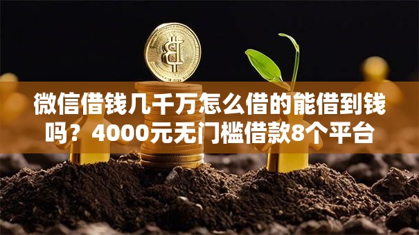 微信借钱几千万怎么借的能借到钱吗？4000元无门槛借款8个平台推荐
