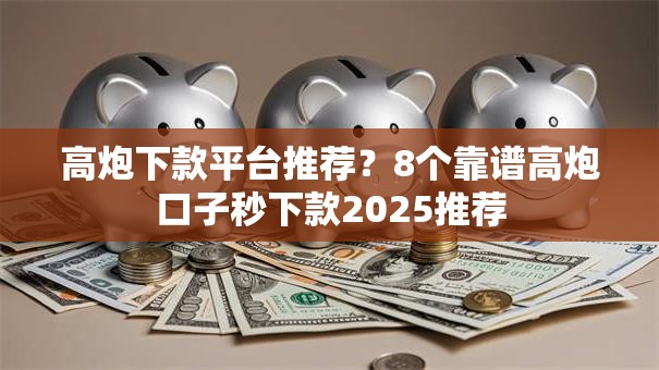 高炮下款平台推荐？8个靠谱高炮口子秒下款2025推荐
