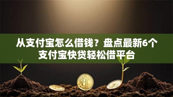 从支付宝怎么借钱？盘点最新6个支付宝快贷轻松借平台