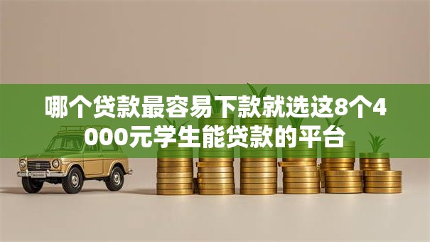 哪个贷款最容易下款就选这8个4000元学生能贷款的平台