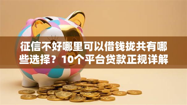 征信不好哪里可以借钱拢共有哪些选择?10个平台贷款正规详解 征信不好哪里可以借钱拢共有哪些选择?10个平台贷款正规详解