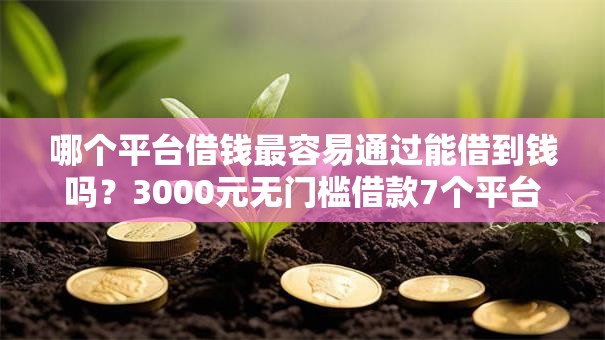 哪个平台借钱最容易通过能借到钱吗？3000元无门槛借款7个平台推荐