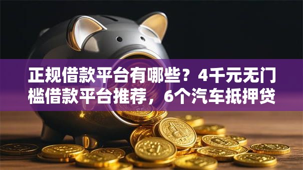 正规借款平台有哪些？4千元无门槛借款平台推荐，6个汽车抵押贷款平台盘点