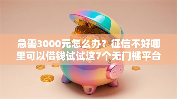 急需3000元怎么办？征信不好哪里可以借钱试试这7个无门槛平台