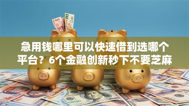 急用钱哪里可以快速借到选哪个平台？6个金融创新秒下不要芝麻分的软件推荐