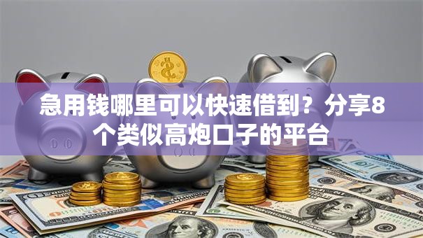 急用钱哪里可以快速借到？分享8个类似高炮口子的平台
