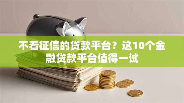 不看征信的贷款平台？这10个金融贷款平台值得一试