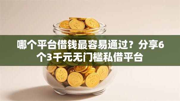 哪个平台借钱最容易通过？分享6个3千元无门槛私借平台