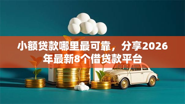 小额贷款哪里最可靠，分享2026年最新8个借贷款平台