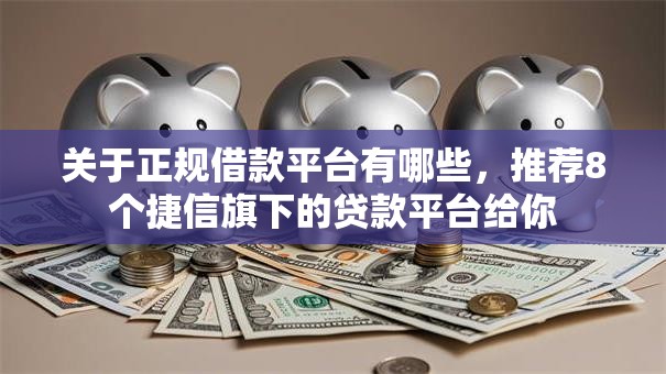 关于正规借款平台有哪些，推荐8个捷信旗下的贷款平台给你