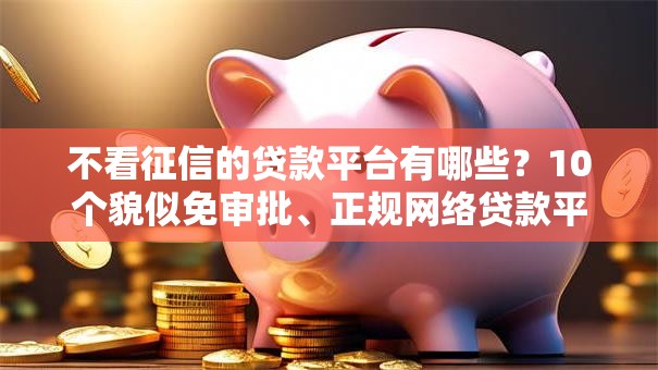 不看征信的贷款平台有哪些？10个貌似免审批、正规网络贷款平台合集