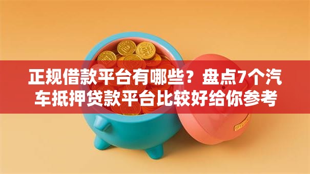 正规借款平台有哪些?盘点7个汽车抵押贷款平台比较好给你参考 正规借款平台有哪些?盘点7个汽车抵押贷款平台比较好给你参考