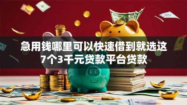 急用钱哪里可以快速借到就选这7个3千元贷款平台贷款 急用钱哪里可以快速借到就选这7个3千元贷款平台贷款