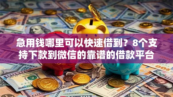 急用钱哪里可以快速借到？8个支持下款到微信的靠谱的借款平台