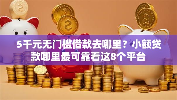5千元无门槛借款去哪里?小额贷款哪里最可靠看这8个平台 5千元无门槛借款去哪里?小额贷款哪里最可靠看这8个平台
