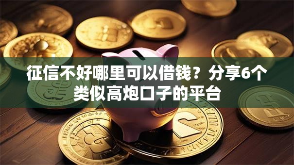 征信不好哪里可以借钱？分享6个类似高炮口子的平台
