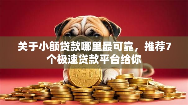 关于小额贷款哪里最可靠，推荐7个极速贷款平台给你