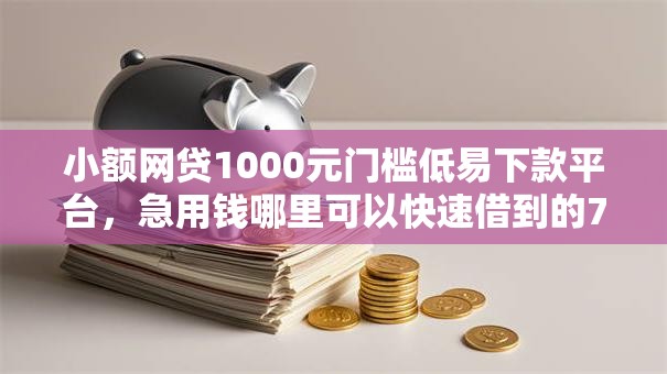 小额网贷1000元门槛低易下款平台，急用钱哪里可以快速借到的7个平台介绍