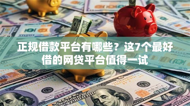正规借款平台有哪些？这7个最好借的网贷平台值得一试