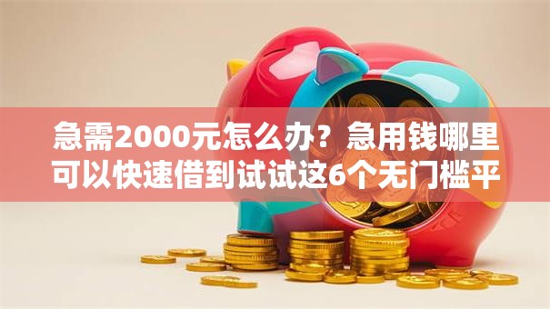 急需2000元怎么办？急用钱哪里可以快速借到试试这6个无门槛平台