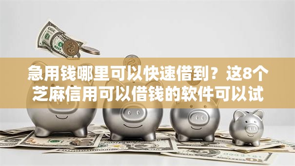 急用钱哪里可以快速借到？这8个芝麻信用可以借钱的软件可以试试