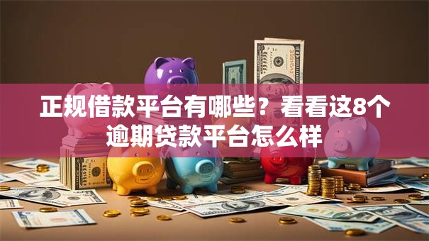 正规借款平台有哪些？看看这8个逾期贷款平台怎么样