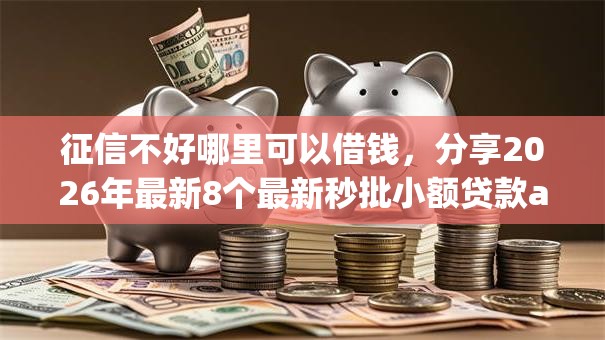 征信不好哪里可以借钱，分享2026年最新8个最新秒批小额贷款app