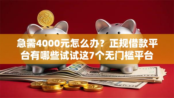 急需4000元怎么办？正规借款平台有哪些试试这7个无门槛平台