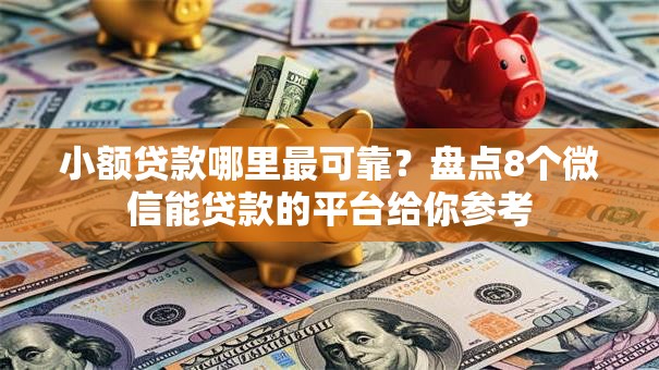 小额贷款哪里最可靠？盘点8个微信能贷款的平台给你参考