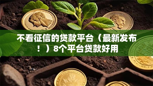 不看征信的贷款平台（最新发布！）8个平台贷款好用