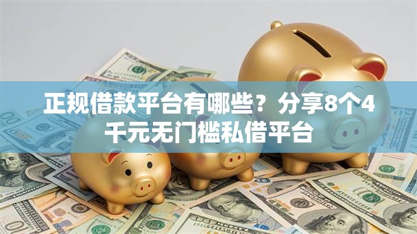 正规借款平台有哪些?分享8个4千元无门槛私借平台 正规借款平台有哪些?分享8个4千元无门槛私借平台