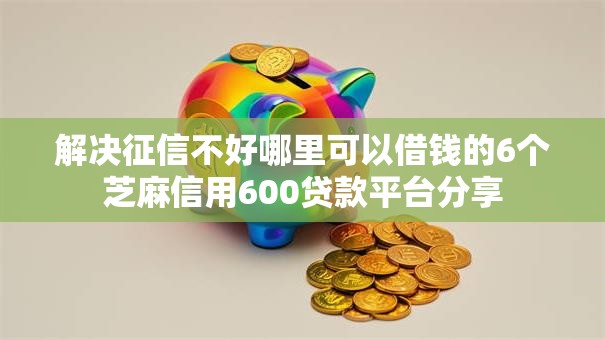 解决征信不好哪里可以借钱的6个芝麻信用600贷款平台分享