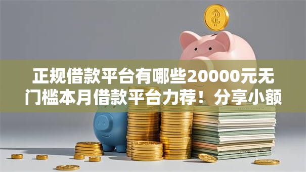 正规借款平台有哪些20000元无门槛本月借款平台力荐！分享小额网贷口子20000元无门槛借款