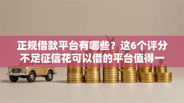 正规借款平台有哪些?这6个评分不足征信花可以借的平台值得一试 正规借款平台有哪些?这6个评分不足征信花可以借的平台值得一试